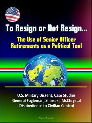 cover image of To Resign or Not Resign... the Use of Senior Officer Retirements as a Political Tool